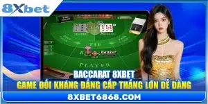 Baccarat 8xbet – Game Đối Kháng Đẳng Cấp Thắng Lớn Dễ Dàng