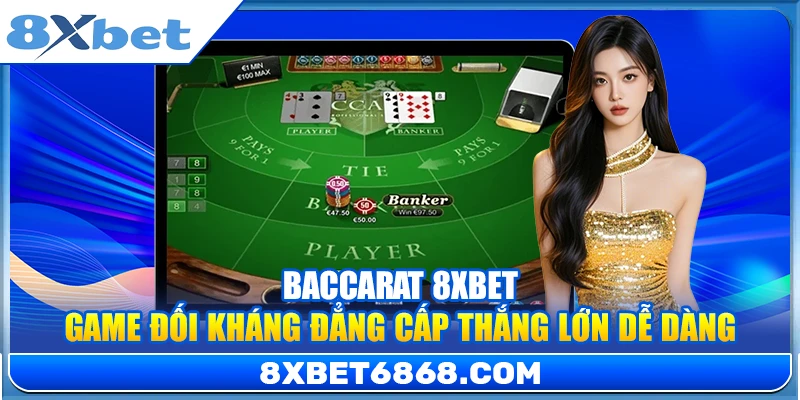 Baccarat 8xbet – Game Đối Kháng Đẳng Cấp Thắng Lớn Dễ Dàng