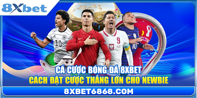Cá Cược Bóng Đá 8xbet – Cách Đặt Cược Thắng Lớn Cho Newbie