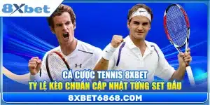 Cá Cược Tennis 8xbet – Tỷ Lệ Kèo Chuẩn Cập Nhật Từng Set Đấu