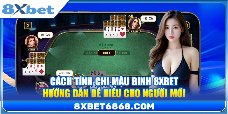 Cách Tính Chi Mậu Binh 8xbet – Hướng Dẫn Dễ Hiểu Cho Người Mới