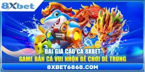 Đại Gia Câu Cá 8xbet – Game Bắn Cá Vui Nhộn Dễ Chơi Dễ Trúng