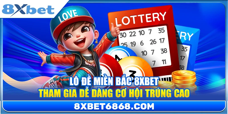 Lô Đề Miền Bắc 8xbet – Tham Gia Dễ Dàng Cơ Hội Trúng Cao