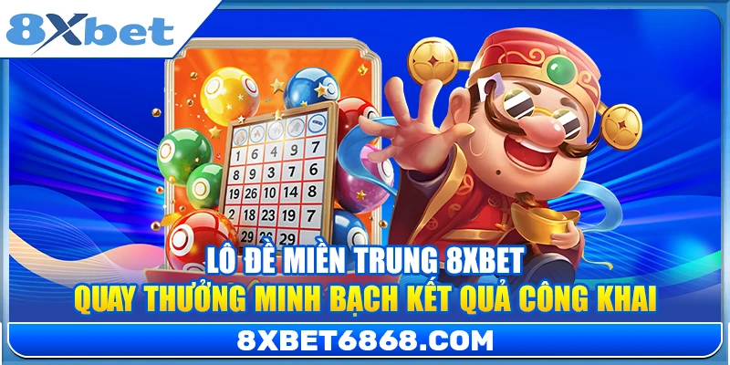 Lô Đề Miền Trung 8xbet – Quay Thưởng Minh Bạch Kết Quả Công Khai