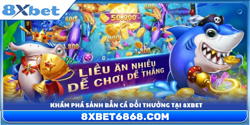 Bắn cá đổi thưởng 8xbet - Hội tụ các game săn thưởng hot nhất