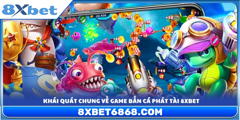Giới thiệu chung về tựa game bắn cá Phát Tài 8xbet