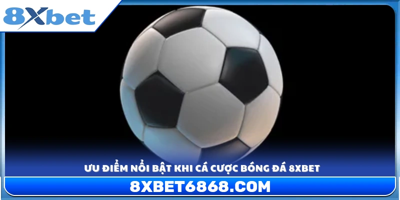 Những điểm mạnh vượt trội của cá cược bóng đá 8xbet