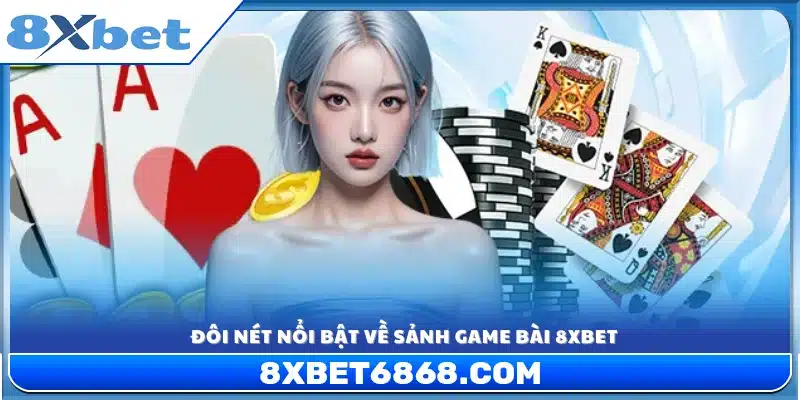 Điểm ấn tượng nổi bật trong sảnh game bài 8xbet