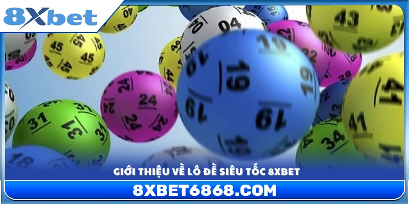 Tổng quan về lô đề siêu tốc 8xbet