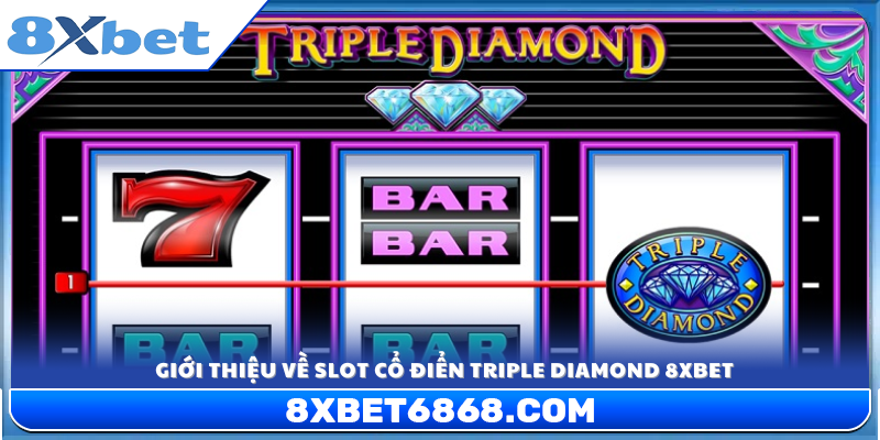 Khái quát trò chơi slot cổ điển Triple Diamond 8xbet